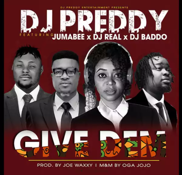 DJ Preddy - Give Dem ft. Jumabeex DJ Real x DJ Badddo